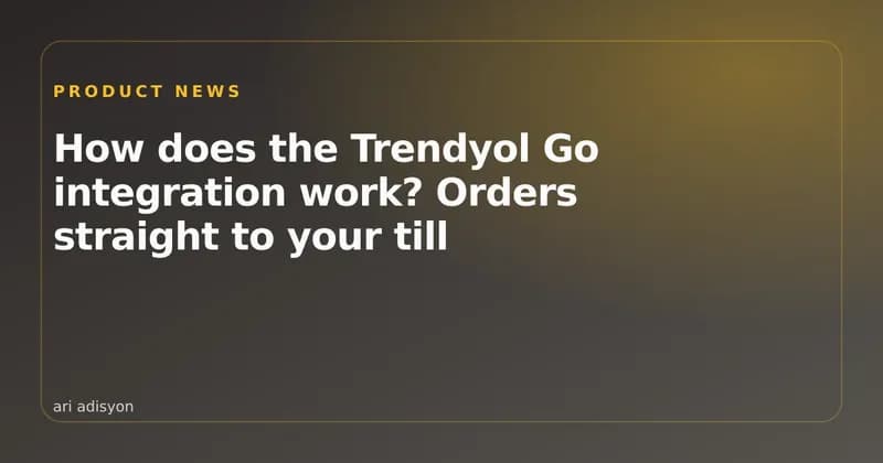 A Trendyol Go order landing on the delivery board at the till